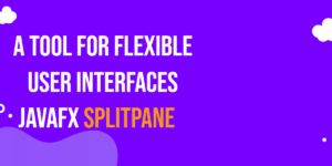 Read more about the article JavaFX SplitPane: A Tool for Flexible User Interfaces