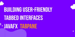 Read more about the article JavaFX TabPane: Building User-Friendly Tabbed Interfaces