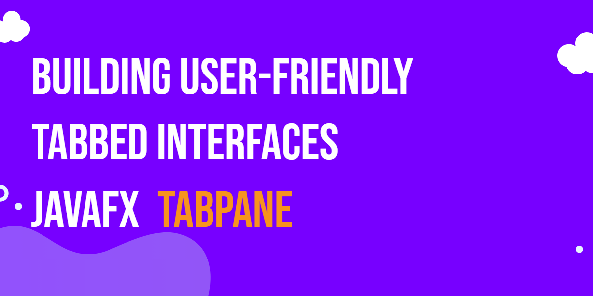 You are currently viewing JavaFX TabPane: Building User-Friendly Tabbed Interfaces