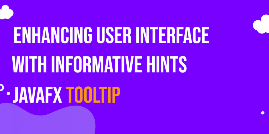 JavaFX Tooltip: Enhancing User Interface with Informative Hints