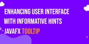 Read more about the article JavaFX Tooltip: Enhancing User Interface with Informative Hints