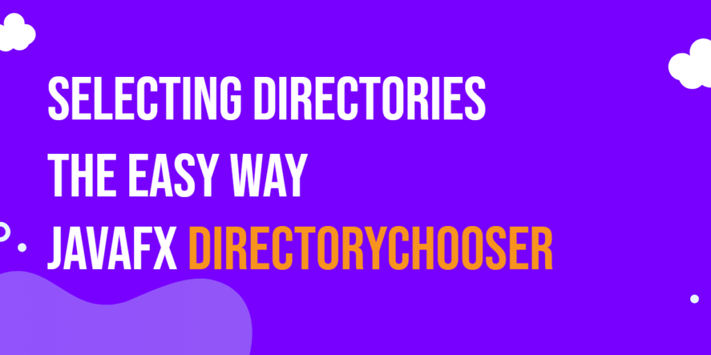 JavaFX DirectoryChooser: Selecting Directories the Easy Way