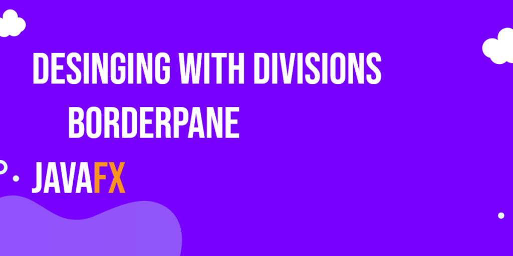 JavaFX BorderPane: Desinging With Divisions