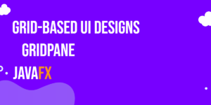 Read more about the article JavaFX GridPane: Grid-Based UI Designs