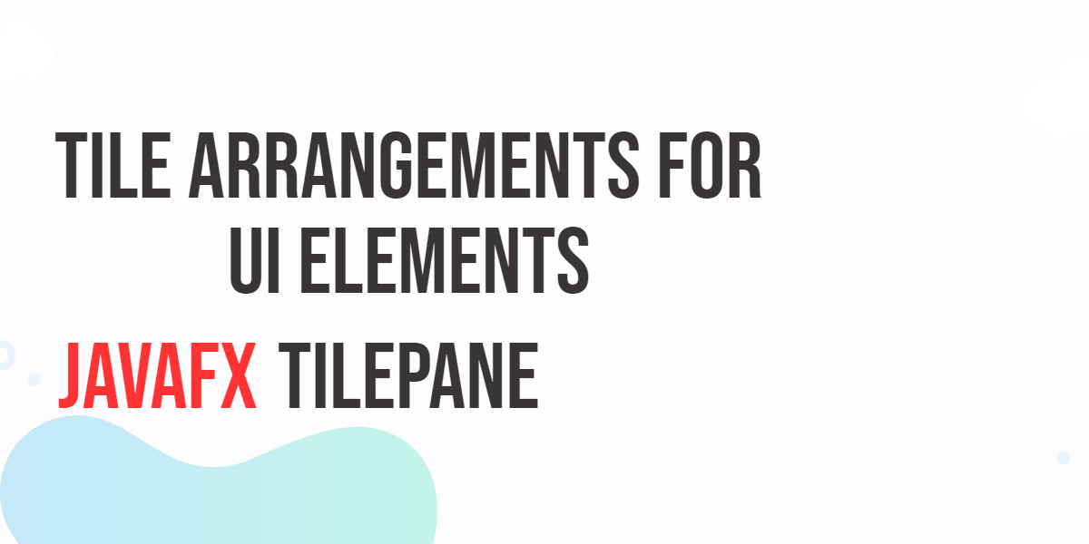 JavaFX TilePane: Tile Arrangements for UI Elements