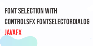 Read more about the article Font Selection in JavaFX with ControlsFX FontSelectorDialog