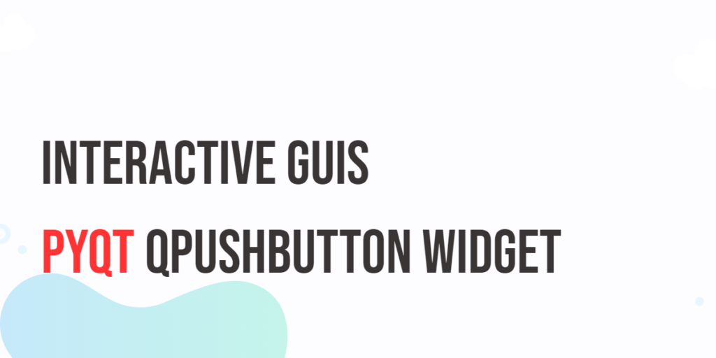 The PyQt QPushButton Widget: Interactive GUIs