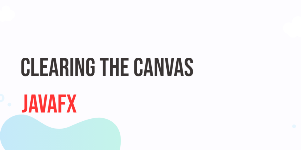 Clearing the JavaFX Canvas