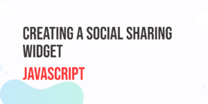 Read more about the article Creating a JavaScript Social Sharing Widget