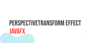 Read more about the article JavaFX PerspectiveTransform Effect