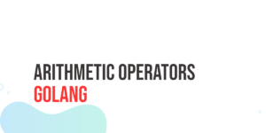 Read more about the article GoLang Arithmetic Operators