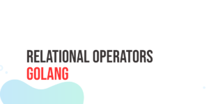 Read more about the article GoLang Relational Operators