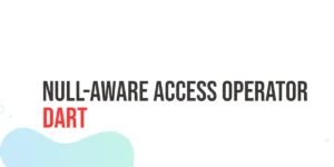 Read more about the article Dart Null-Aware Access Operator