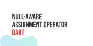 Read more about the article Dart Null-Aware Assignment Operator