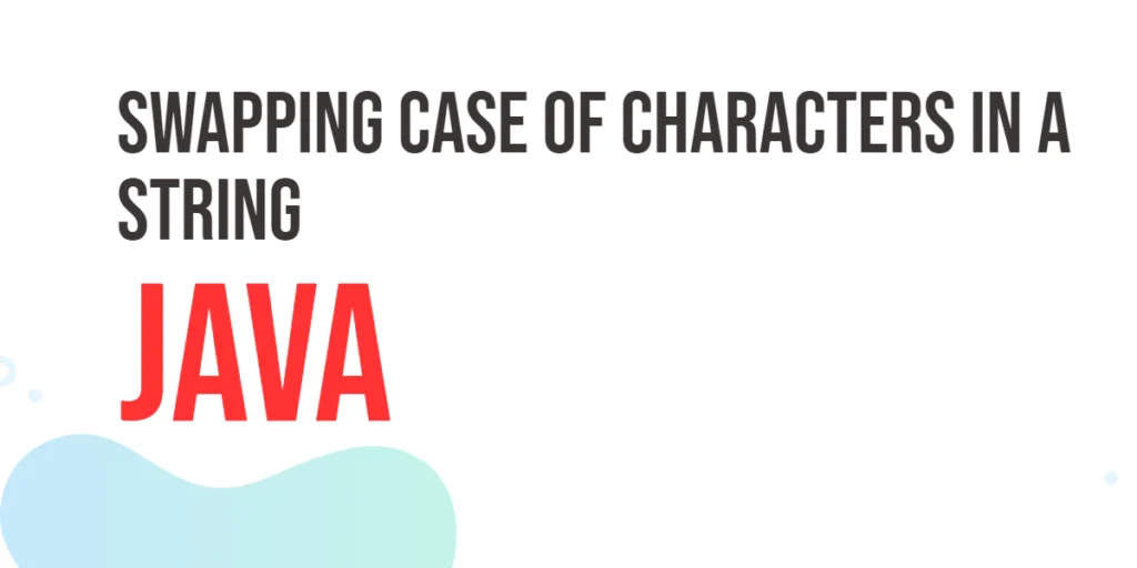 Swapping Case of Characters in a Java String