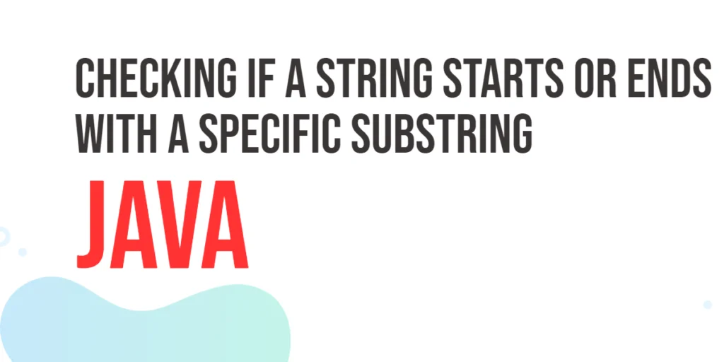 Checking if a String Starts or Ends with a Specific Substring in Java