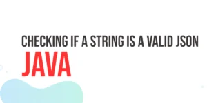 Read more about the article Checking if a String is a Valid JSON in Java