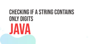 Read more about the article Checking if a String Contains only Digits in Java