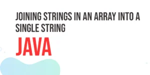 Read more about the article Joining Strings in an Array into a Single String in Java