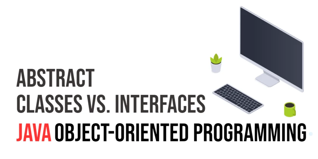 Java Object-Oriented Programming: Abstract Classes vs. Interfaces