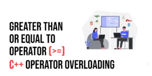 Read more about the article C++ Operator Overloading: The Greater Than or Equal To Operator (>=)