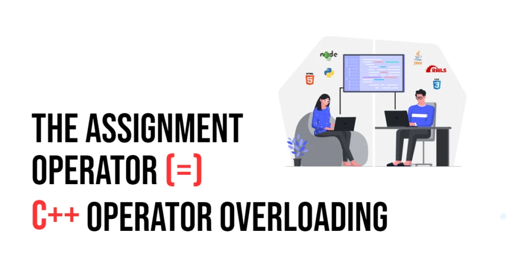 C++ Operator Overloading: The Assignment Operator (=)