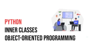 Read more about the article Python Object Oriented Programming: Inner Classes