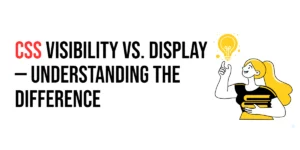 Read more about the article CSS: Visibility vs. Display – Understanding the Difference