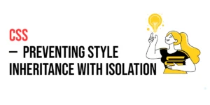 Read more about the article CSS: Preventing Style Inheritance with CSS Isolation