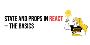 Read more about the article State and Props in React: The Basics