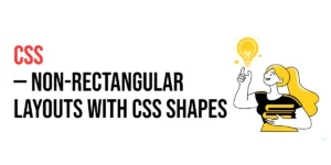 Read more about the article CSS: Non-Rectangular Layouts with CSS Shapes