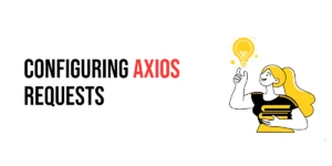 Read more about the article Configuring Axios Requests