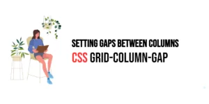 Read more about the article CSS: Grid-Column-Gap – Setting Gaps Between Columns