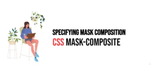 Read more about the article CSS: Mask-Composite – Specifying Mask Composition