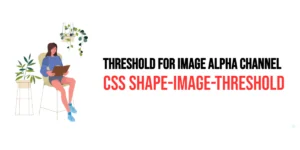 Read more about the article CSS: Shape-Image-Threshold – Setting Threshold for Image Alpha Channel