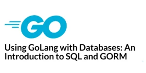 Read more about the article Using GoLang with Databases: An Introduction to SQL and GORM