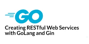 Read more about the article Creating RESTful Web Services with GoLang and Gin