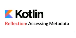 Read more about the article Kotlin Reflection: Accessing Metadata