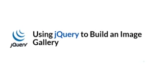 Read more about the article Using jQuery to Build an Image Gallery