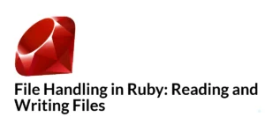 Read more about the article File Handling in Ruby: Reading and Writing Files