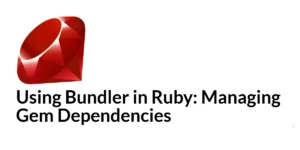 Read more about the article Using Bundler in Ruby: Managing Gem Dependencies