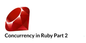 Read more about the article Concurrency in Ruby Part 2