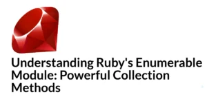 Read more about the article Understanding Ruby’s Enumerable Module: Powerful Collection Methods