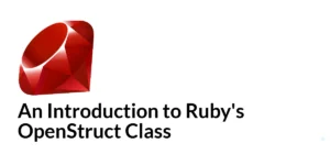 Read more about the article An Introduction to Ruby’s OpenStruct Class