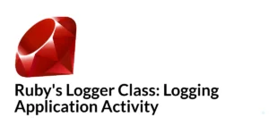 Read more about the article Ruby’s Logger Class: Logging Application Activity