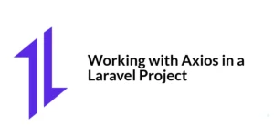 Read more about the article Working with Axios in a Laravel Project