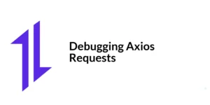 Read more about the article Debugging Axios Requests