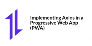 Read more about the article Implementing Axios in a Progressive Web App (PWA)