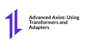 Read more about the article Advanced Axios: Using Transformers and Adapters