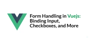 Read more about the article Form Handling in Vuejs: Binding Input, Checkboxes, and More